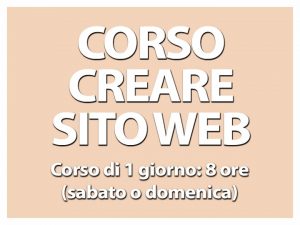 CORSO CREARE UN SITO WEB Corso week-end: 8 ore in 1 giorno (sabato o domenica)